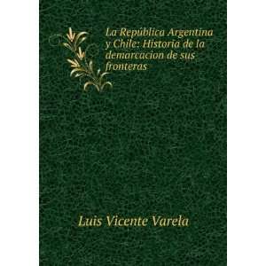   de la demarcacion de sus fronteras . Luis Vicente Varela Books
