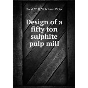   of a fifty ton sulphite pulp mill W. H,Nicholson, Victor Flood Books