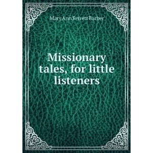   Missionary tales, for little listeners Mary Ann Serrett Barber Books