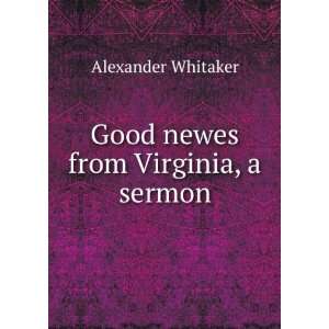    Good newes from Virginia, a sermon Alexander Whitaker Books