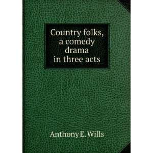  Country folks, a comedy drama in three acts Anthony E 
