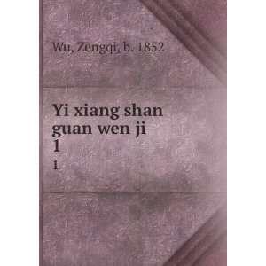  Yi xiang shan guan wen ji. 1 Zengqi, b. 1852 Wu Books