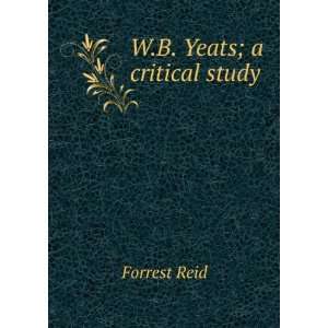  W.B. Yeats; a critical study Forrest Reid Books