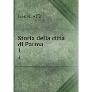  Storia della cittÃ  di Parma. 1 Ireneo AffÃ² Books