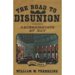 The Road to Disunion, Vol. 1 Secessionists at Bay, 1776 1854 William 