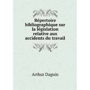   lÃ©gislation relative aux accidents du travail Arthur Daguin Books