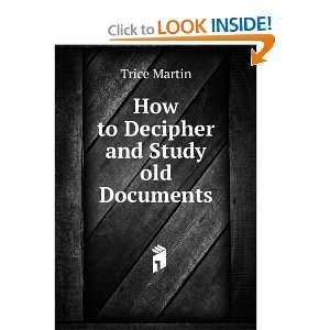 How to Decipher and Study old Documents Trice Martin  