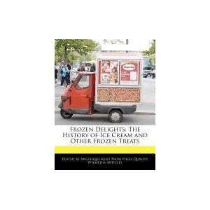  Frozen Delights The History of Ice Cream and Other Frozen 
