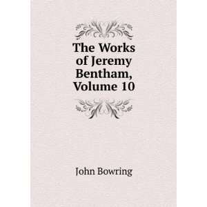  The Works of Jeremy Bentham, Volume 10 John Bowring 