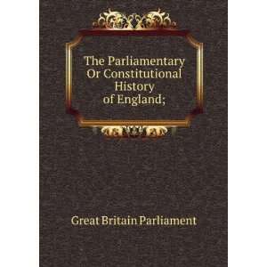  The Parliamentary Or Constitutional History of England 