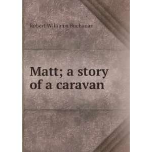    Matt; a story of a caravan Robert Williams Buchanan Books