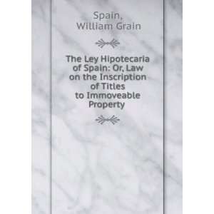 The Ley Hipotecaria of Spain Or, Law on the Inscription of Titles to 