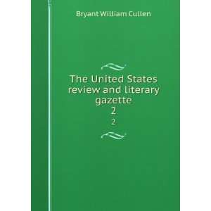   States review and literary gazette. 2 Bryant William Cullen Books