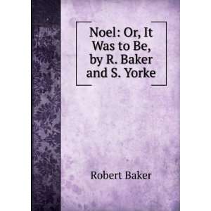   Was to Be, by R. Baker and S. Yorke Robert Baker  Books