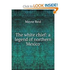   The white chief a legend of northern Mexico Mayne Reid Books
