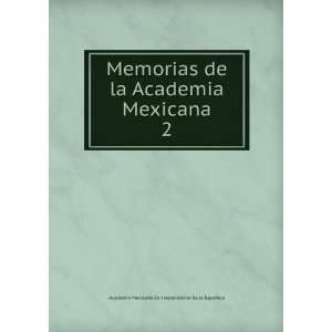  Memorias de la Academia Mexicana. 2 Academia Mexicana 