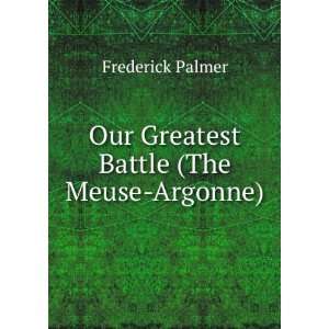  Our Greatest Battle (The Meuse Argonne) Frederick Palmer Books
