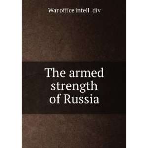    The armed strength of Russia War office intell . div Books