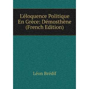 Ã©loquence Politique En GrÃ¨ce DÃ©mosthÃ¨ne (French Edition 