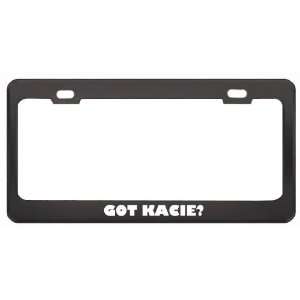 Got Kacie? Girl Name Black Metal License Plate Frame Holder Border Tag