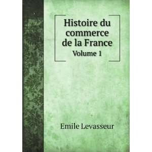    Histoire du commerce de la France. Volume 1 Emile Levasseur Books
