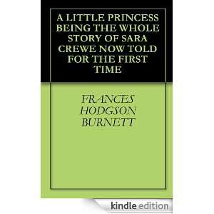 LITTLE PRINCESS BEING THE WHOLE STORY OF SARA CREWE NOW TOLD FOR THE 