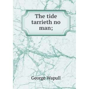  The tide tarrieth no man; George Wapull Books
