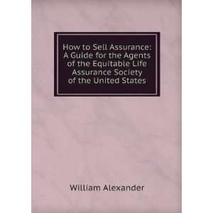  How to Sell Assurance A Guide for the Agents of the Equitable Life 