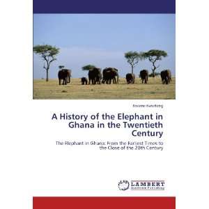  A History of the Elephant in Ghana in the Twentieth 