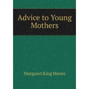  Advice to Young Mothers Margaret King Moore Books