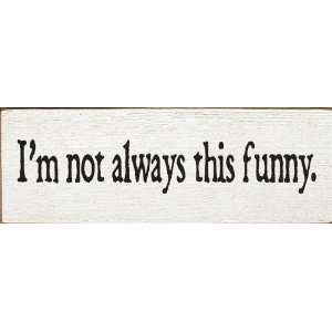  Im not always this funny. Wooden Sign