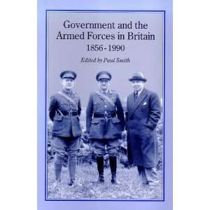  GOVERNMENT & ARMED FORCES IN BRITAIN, 1856 1990 