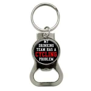 MY DRINKING TEAM HAS A CYCLING PROBLEM   Bottle Cap Opener Keychain 