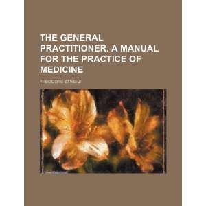  The General Practitioner. a Manual for the Practice of 