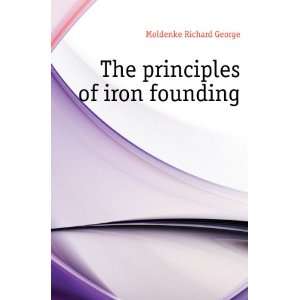The principles of iron founding Moldenke Richard George  