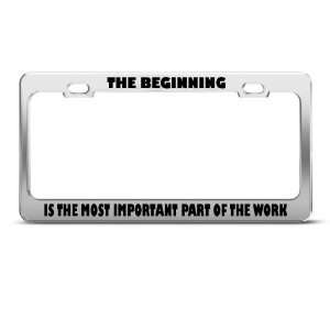 Beginning Is Important Part Work Humor Funny Metal license plate frame