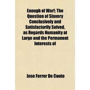  Enough of War; The Question of Slavery Conclusively and 