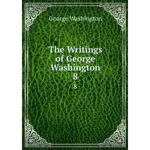    The Writings of George Washington. 8 George Washington Books
