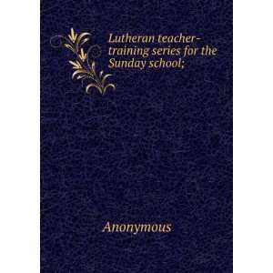   teacher training series for the Sunday school; Anonymous Books
