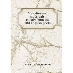  Melodies and madrigals; mostly from the Old English poets 
