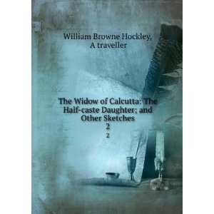  The Widow of Calcutta The Half caste Daughter; and Other 