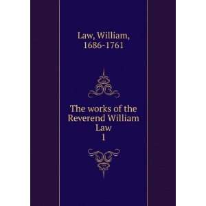   works of the Reverend William Law. 1 William, 1686 1761 Law Books
