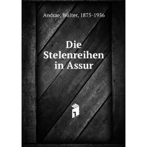 Die Stelenreihen in Assur Walter, 1875 1956 Andrae Books