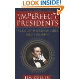 Imperfect Presidents Tales of Misadventure and Triumph by Jim Cullen 