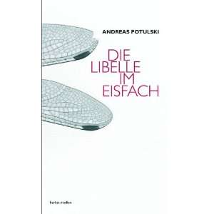 Die Libelle im Eisfach  Andreas Potulski Bücher