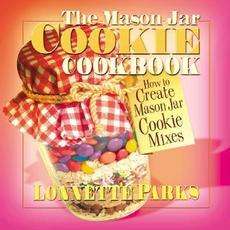 The Mason Jar Cookie Cookbook How to Create Mason Jar Cookie Mixes