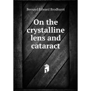   On the crystalline lens and cataract Bernard Edward Brodhurst Books