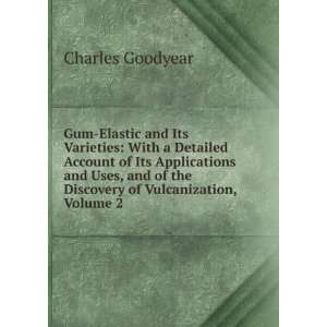  of the Discovery of Vulcanization, Volume 2 Charles Goodyear Books