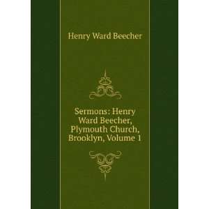   Henry Ward Beecher, Plymouth Church, Brooklyn, Volume 1 Henry Ward