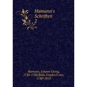  Hamanns Schriften. 2 Johann Georg, 1730 1788,Roth 